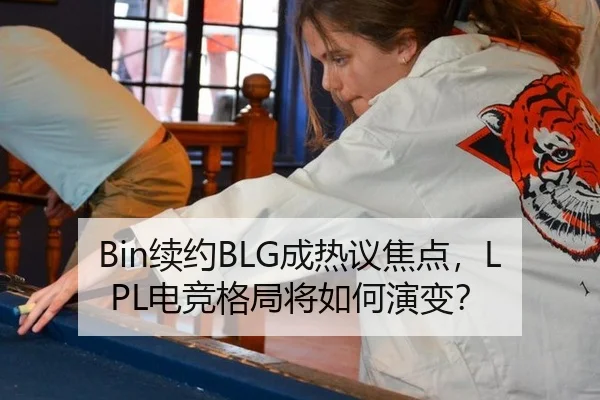 Bin续约BLG成热议焦点，LPL电竞格局将如何演变？